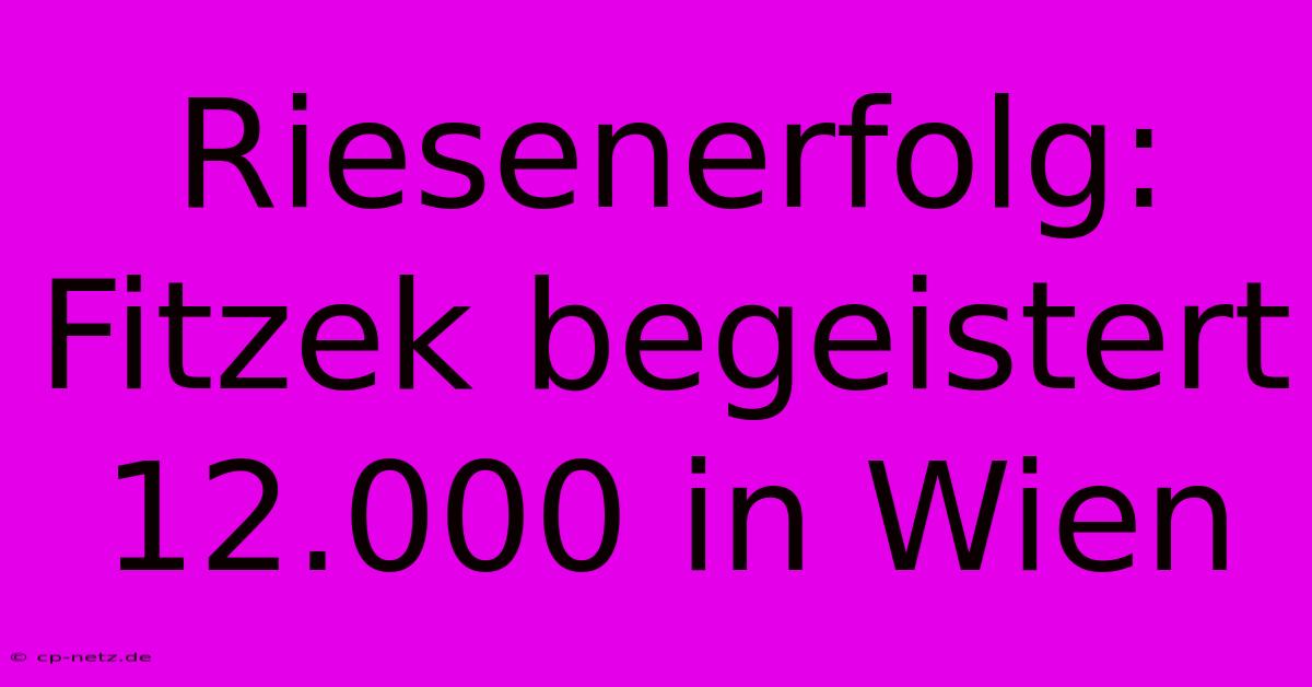 Riesenerfolg: Fitzek Begeistert 12.000 In Wien