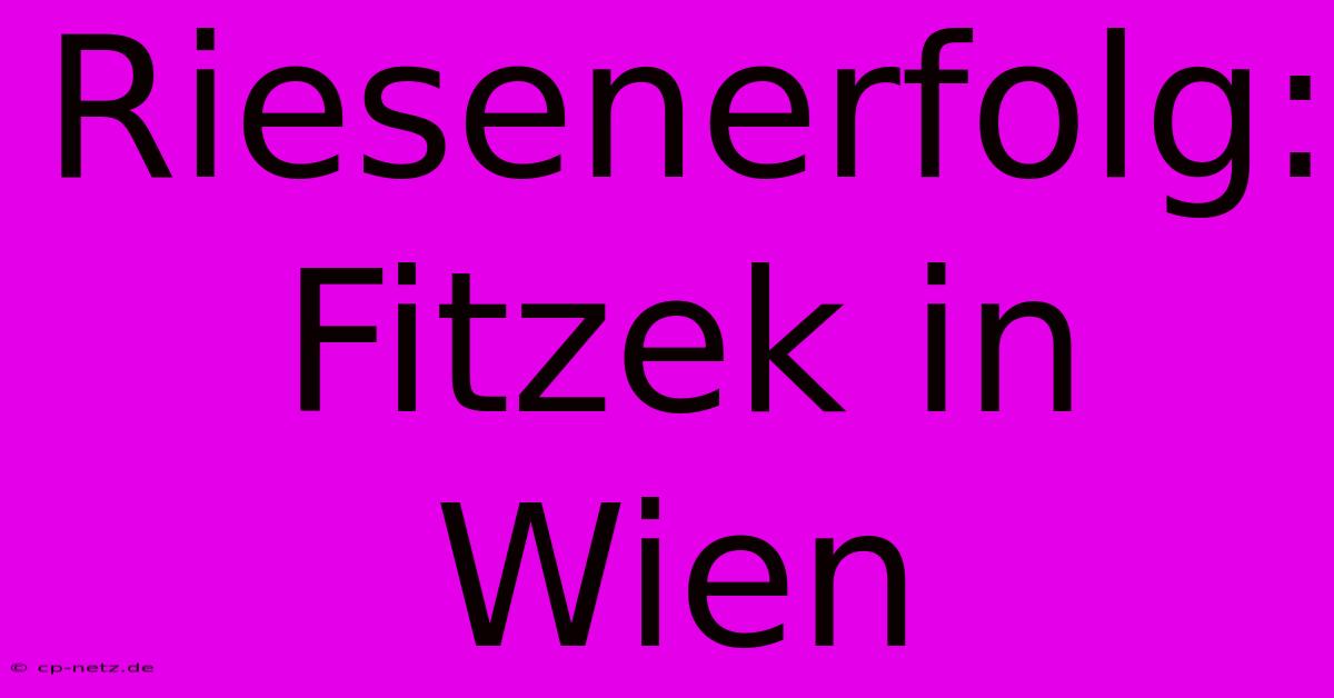 Riesenerfolg: Fitzek In Wien