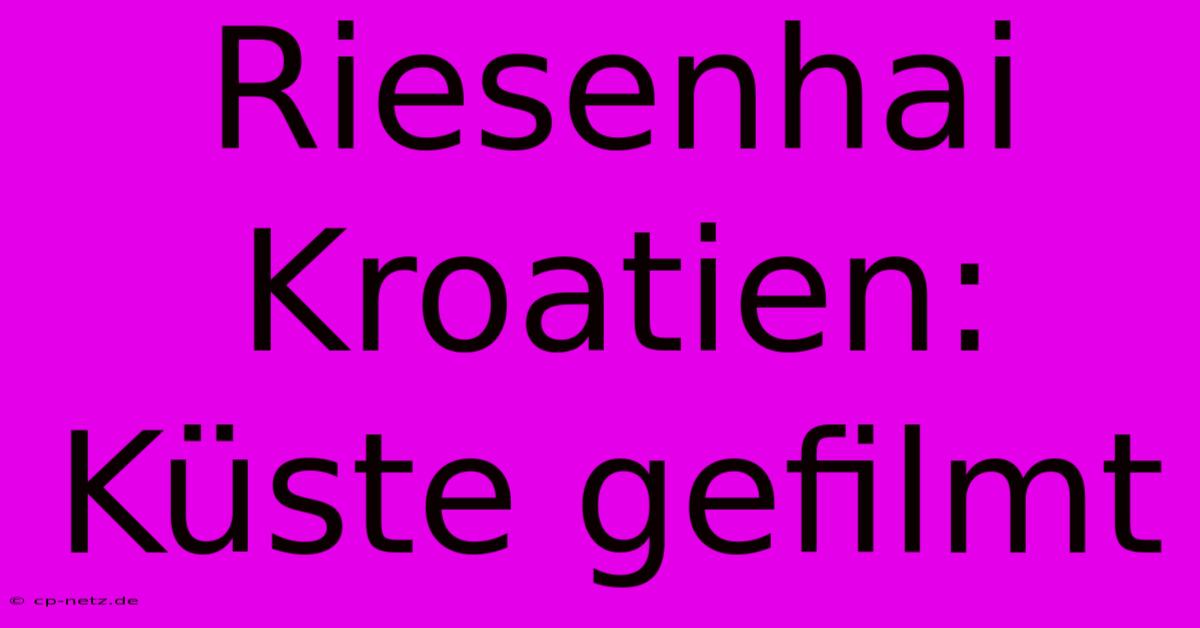 Riesenhai Kroatien: Küste Gefilmt