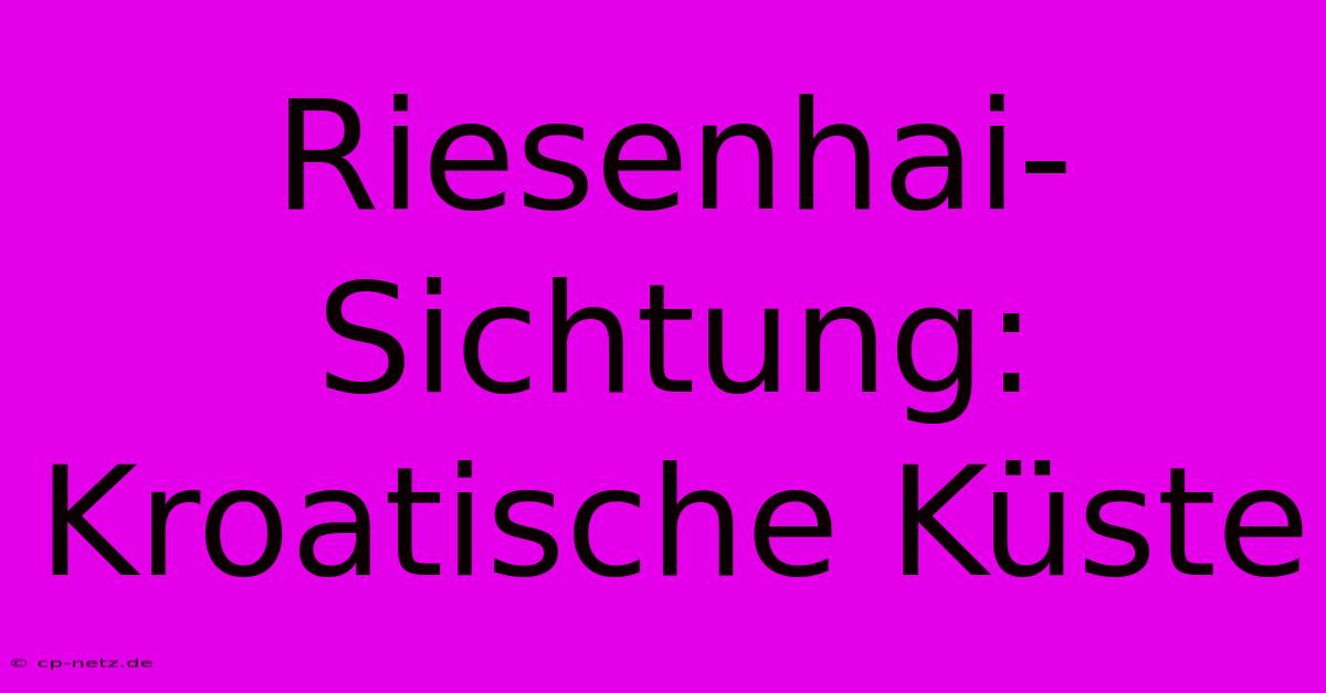 Riesenhai-Sichtung: Kroatische Küste