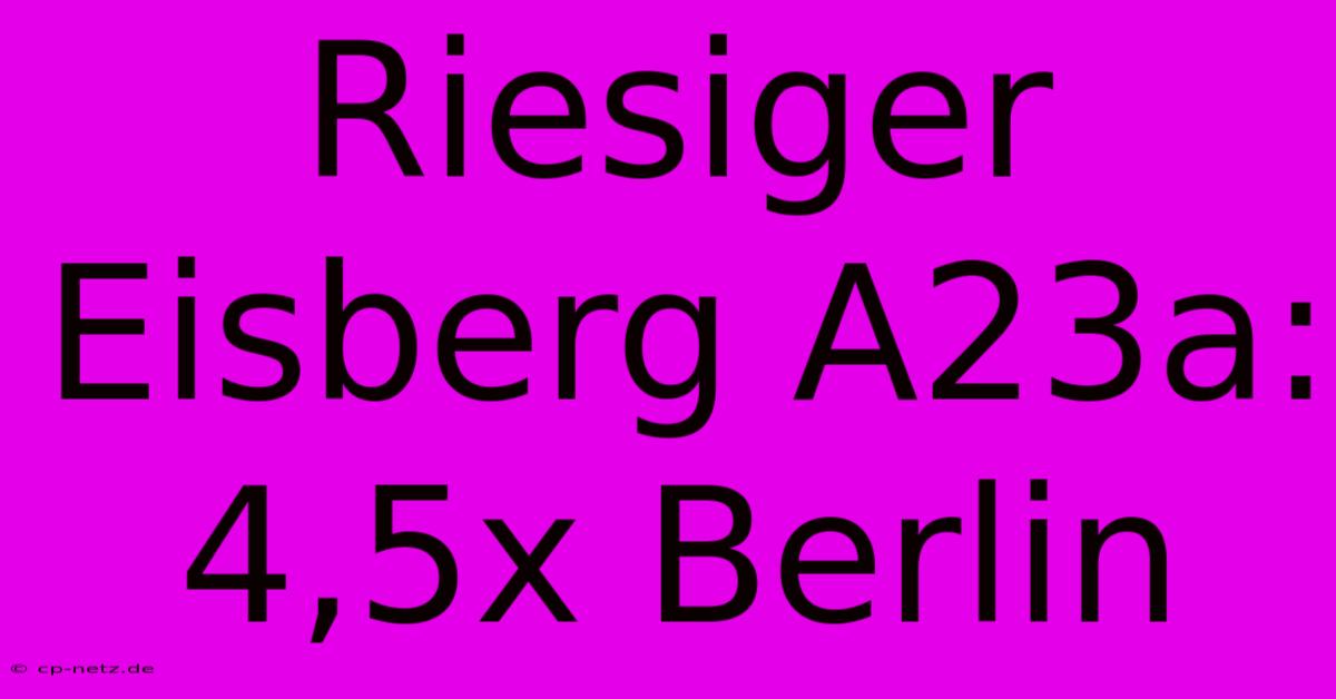 Riesiger Eisberg A23a: 4,5x Berlin