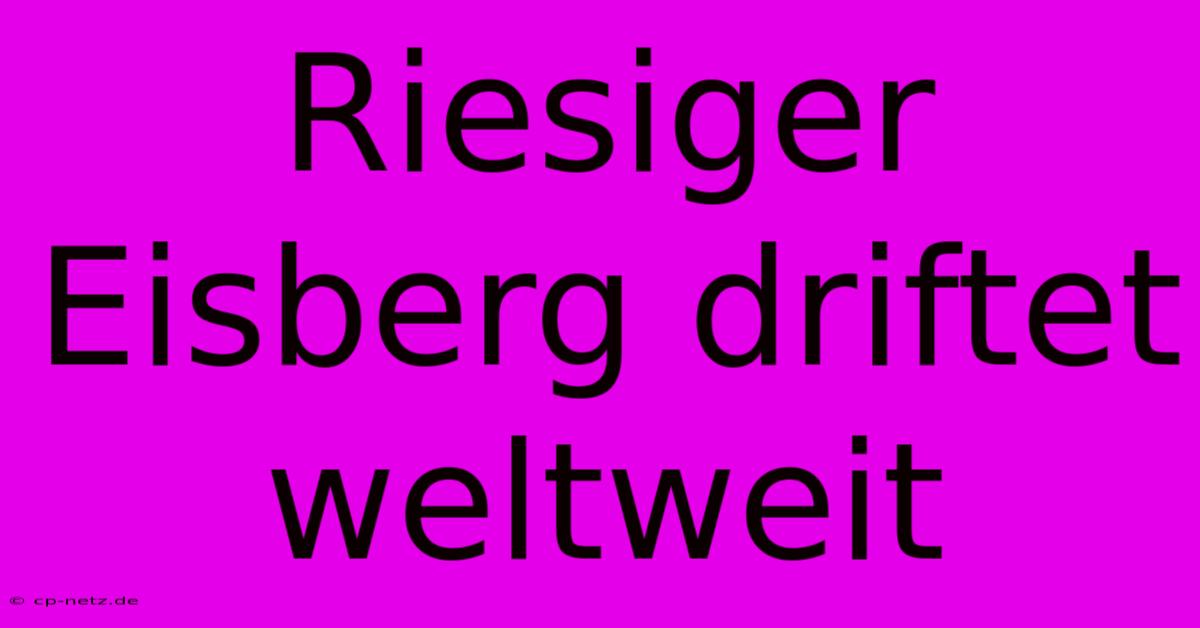 Riesiger Eisberg Driftet Weltweit