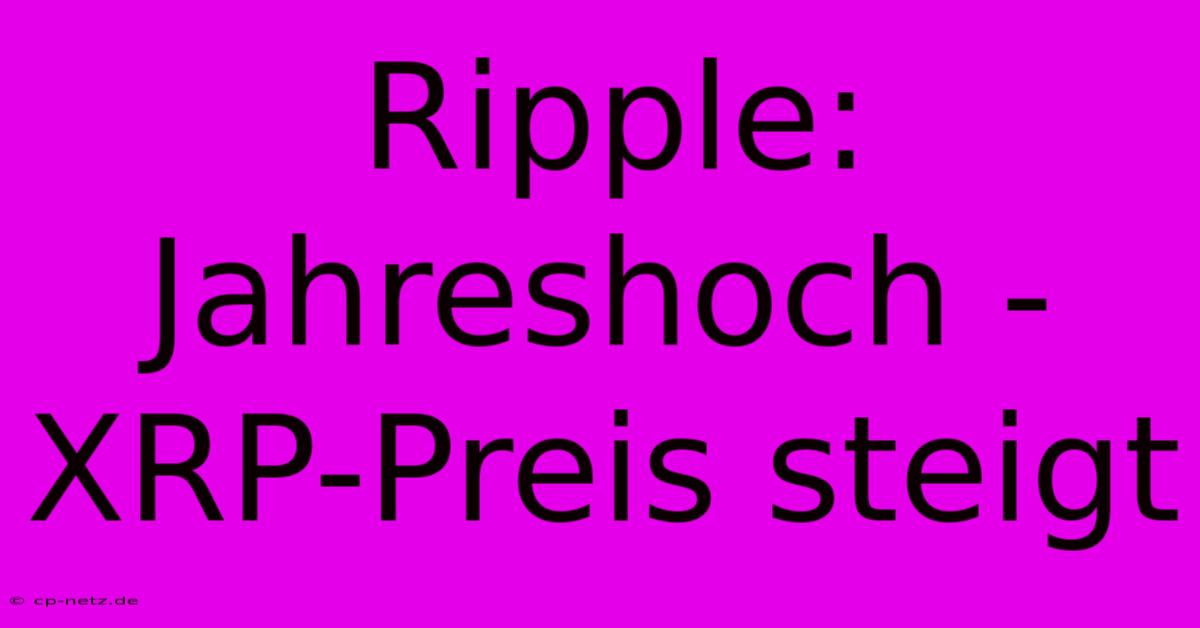 Ripple: Jahreshoch - XRP-Preis Steigt