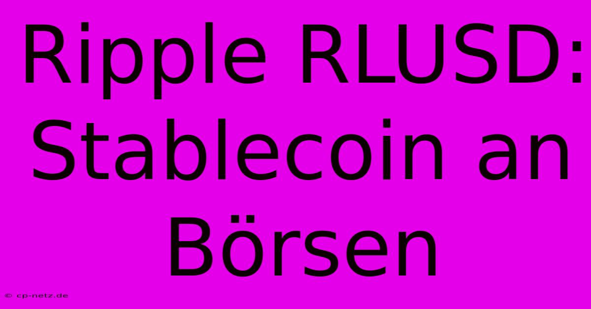 Ripple RLUSD: Stablecoin An Börsen