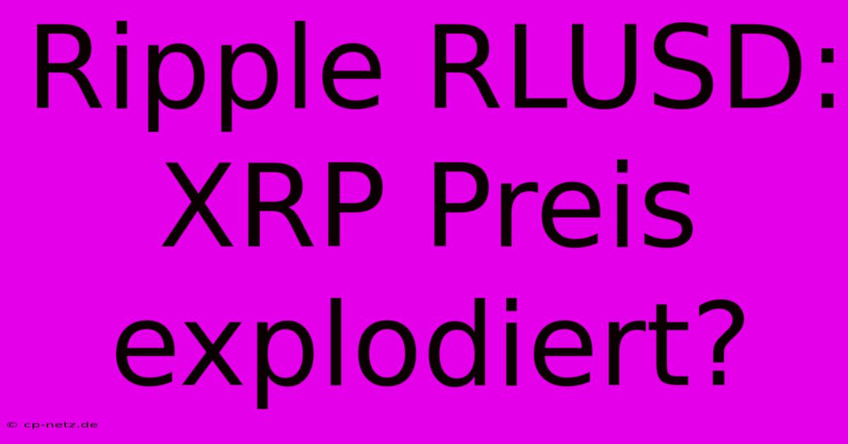 Ripple RLUSD: XRP Preis Explodiert?