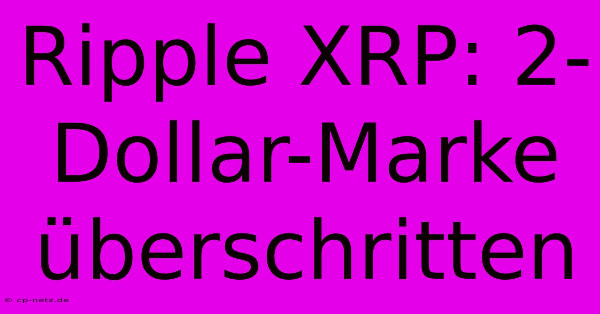 Ripple XRP: 2-Dollar-Marke Überschritten