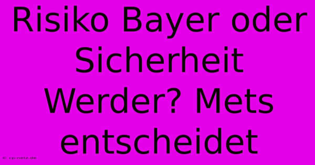 Risiko Bayer Oder Sicherheit Werder? Mets Entscheidet