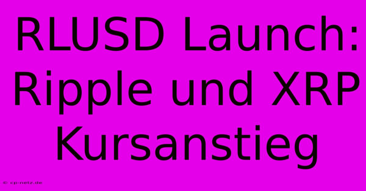 RLUSD Launch: Ripple Und XRP Kursanstieg