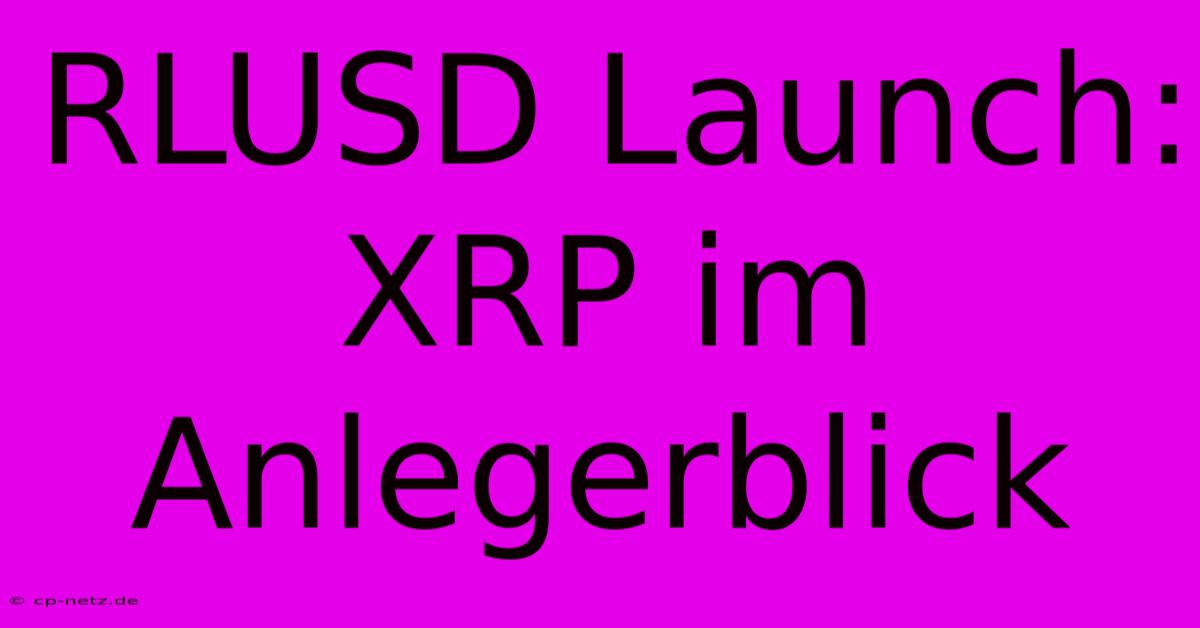 RLUSD Launch: XRP Im Anlegerblick