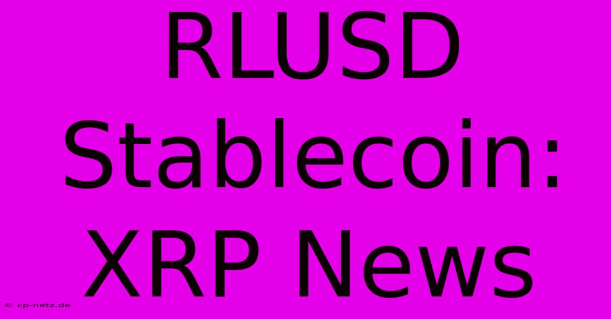 RLUSD Stablecoin: XRP News