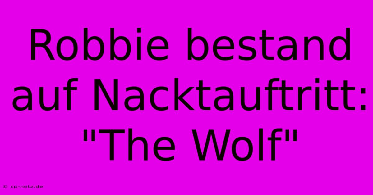 Robbie Bestand Auf Nacktauftritt: 