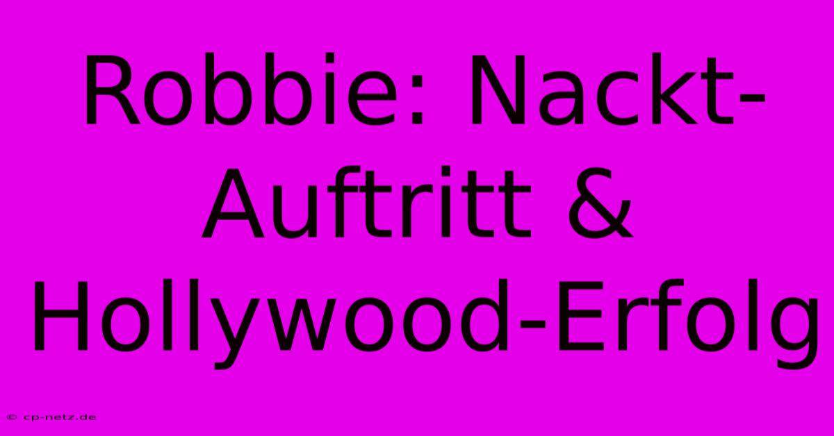 Robbie: Nackt-Auftritt & Hollywood-Erfolg