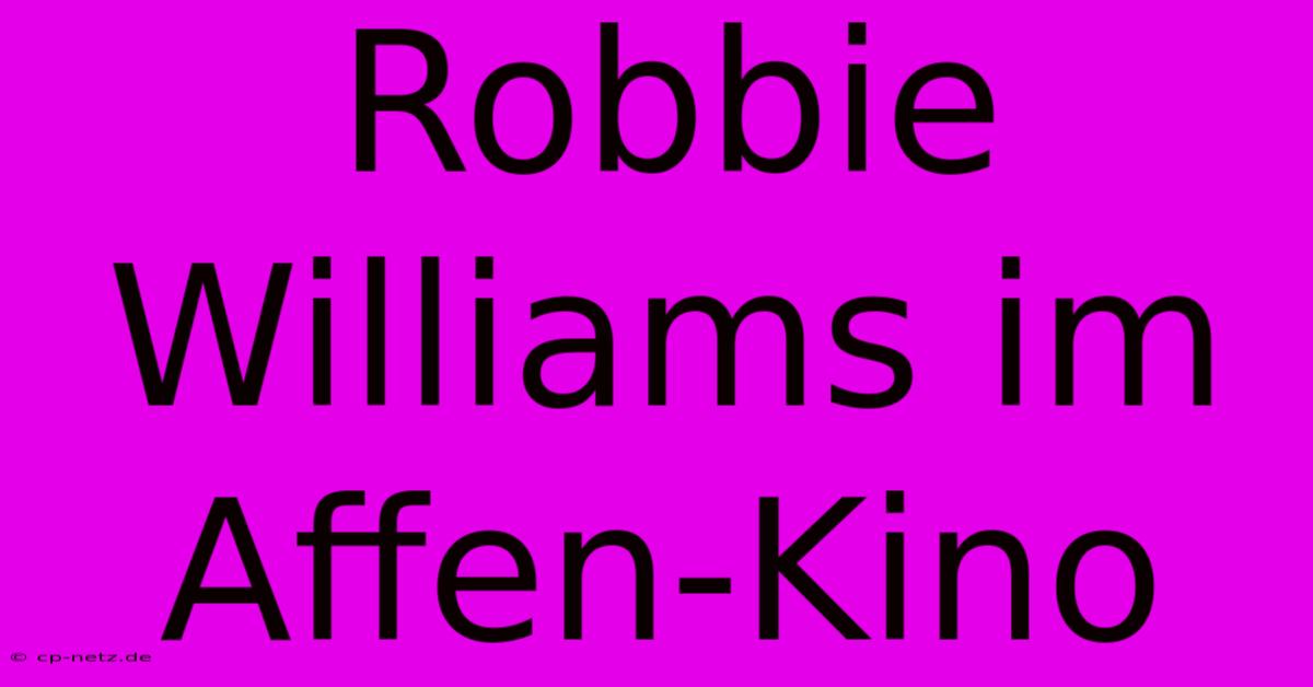 Robbie Williams Im Affen-Kino