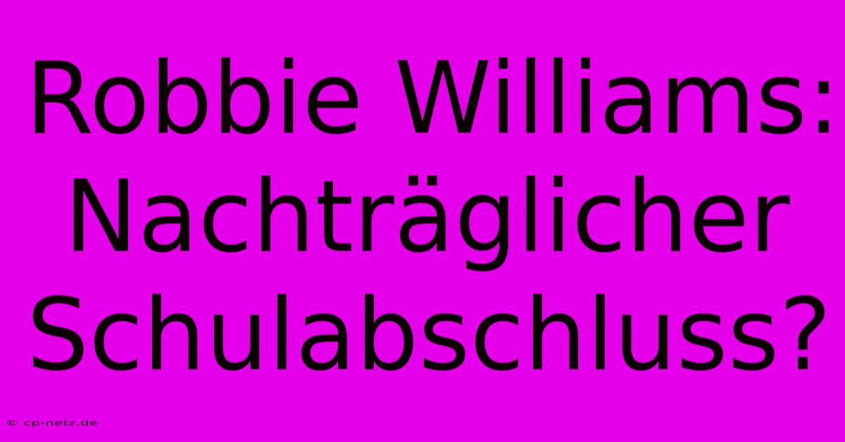 Robbie Williams: Nachträglicher Schulabschluss?