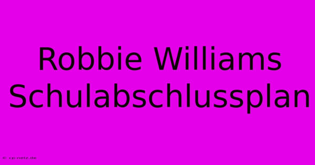 Robbie Williams Schulabschlussplan