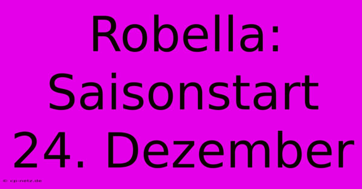 Robella: Saisonstart 24. Dezember