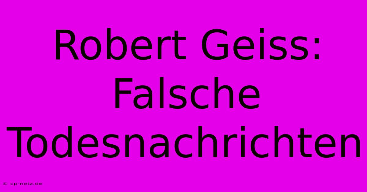 Robert Geiss: Falsche Todesnachrichten