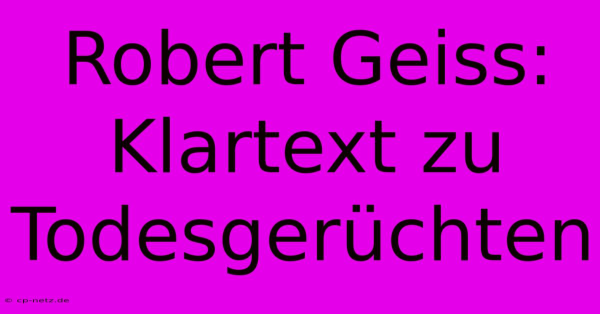 Robert Geiss: Klartext Zu Todesgerüchten