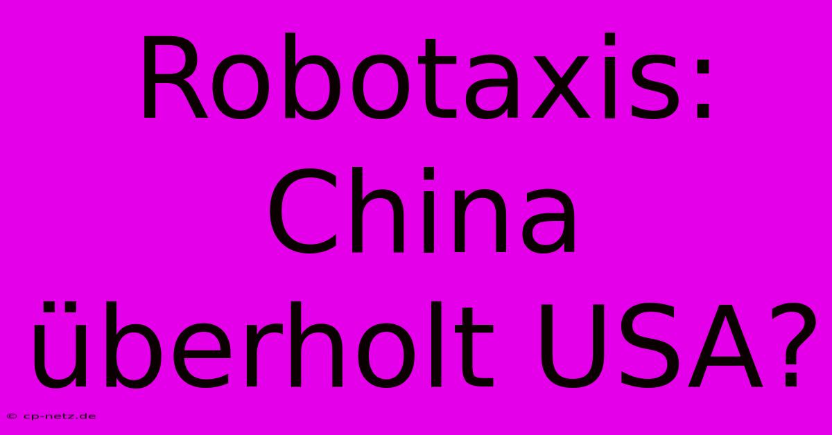 Robotaxis: China Überholt USA?