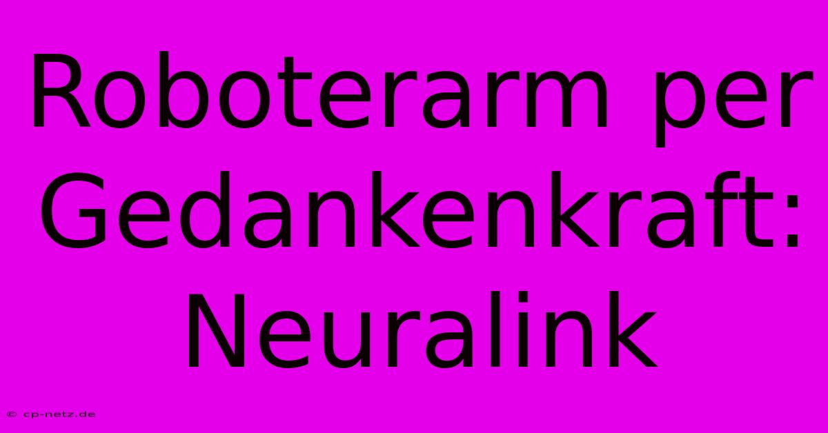 Roboterarm Per Gedankenkraft: Neuralink