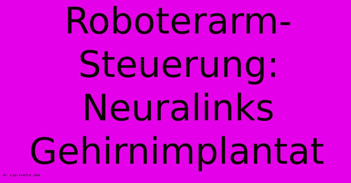 Roboterarm-Steuerung: Neuralinks Gehirnimplantat