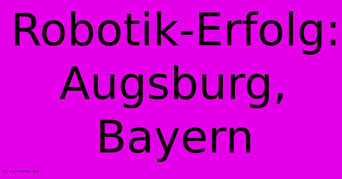 Robotik-Erfolg: Augsburg, Bayern