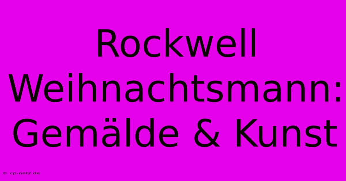 Rockwell Weihnachtsmann: Gemälde & Kunst