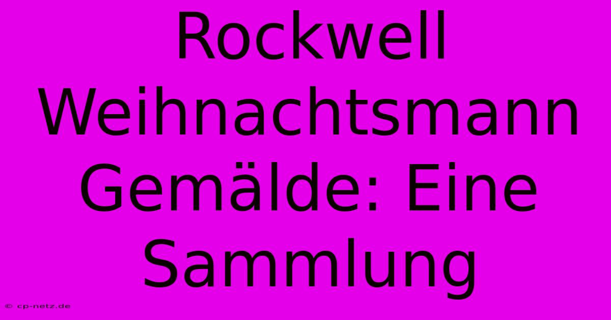 Rockwell Weihnachtsmann Gemälde: Eine Sammlung