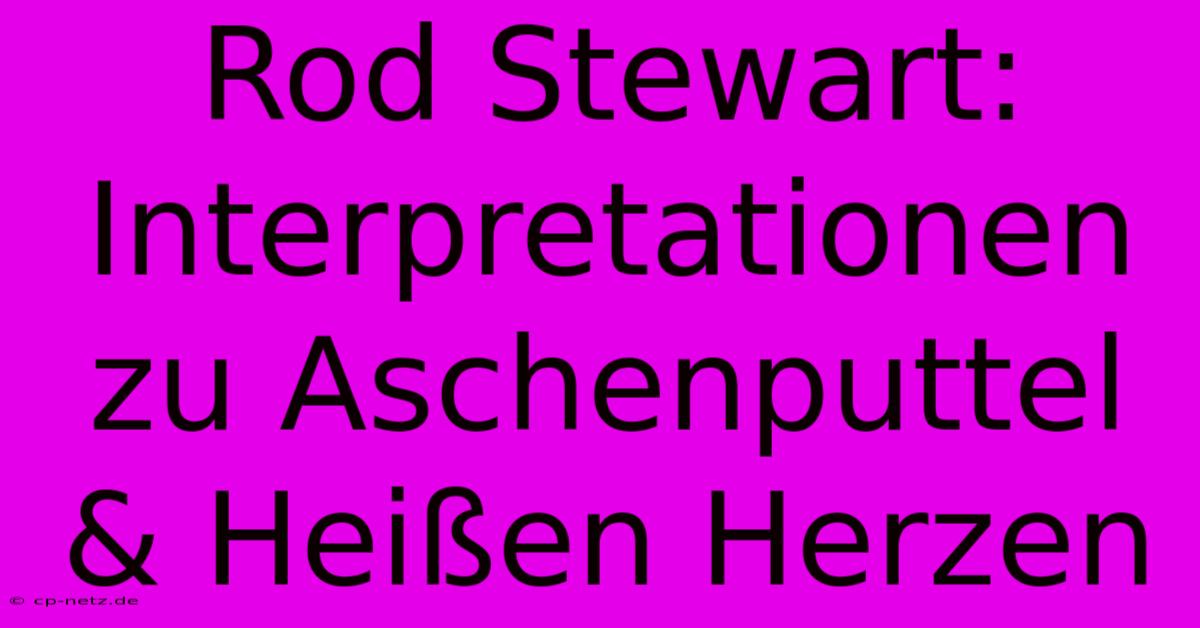 Rod Stewart:  Interpretationen Zu Aschenputtel & Heißen Herzen