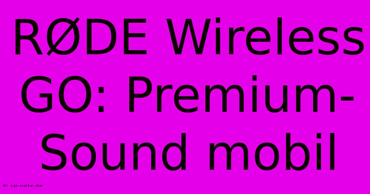 RØDE Wireless GO: Premium-Sound Mobil