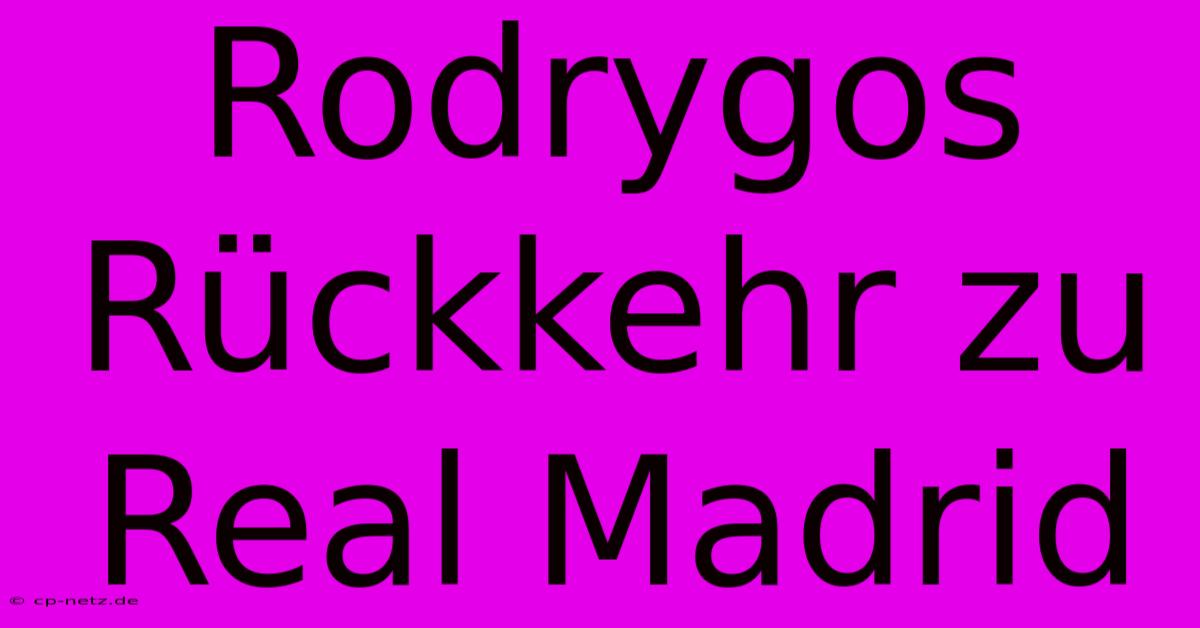 Rodrygos Rückkehr Zu Real Madrid