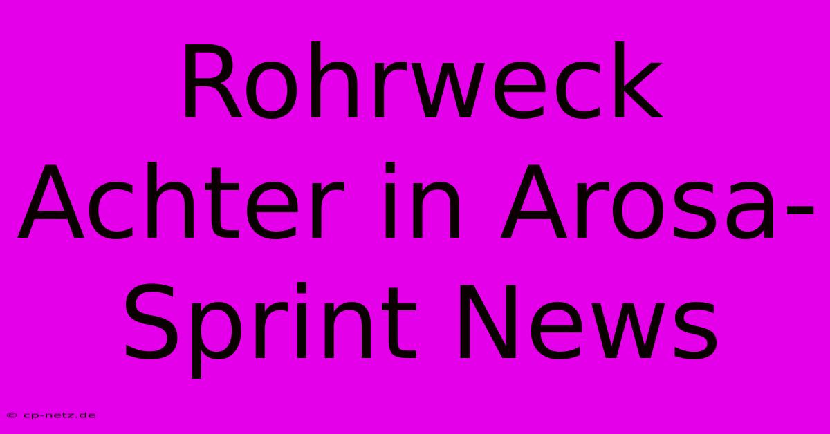 Rohrweck Achter In Arosa-Sprint News