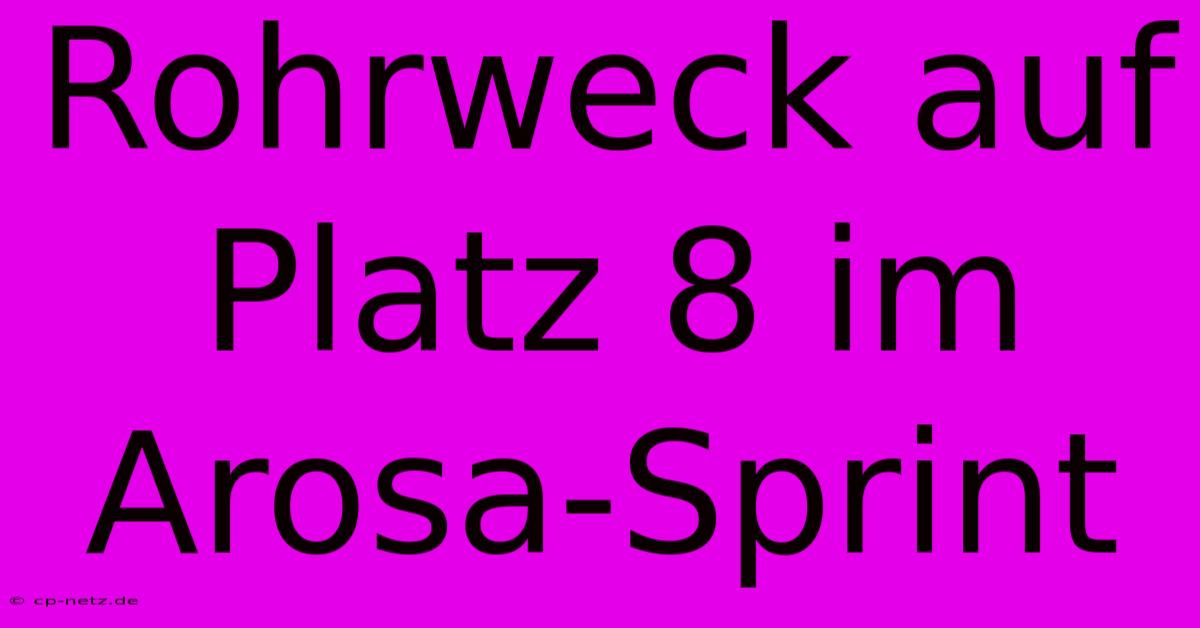 Rohrweck Auf Platz 8 Im Arosa-Sprint