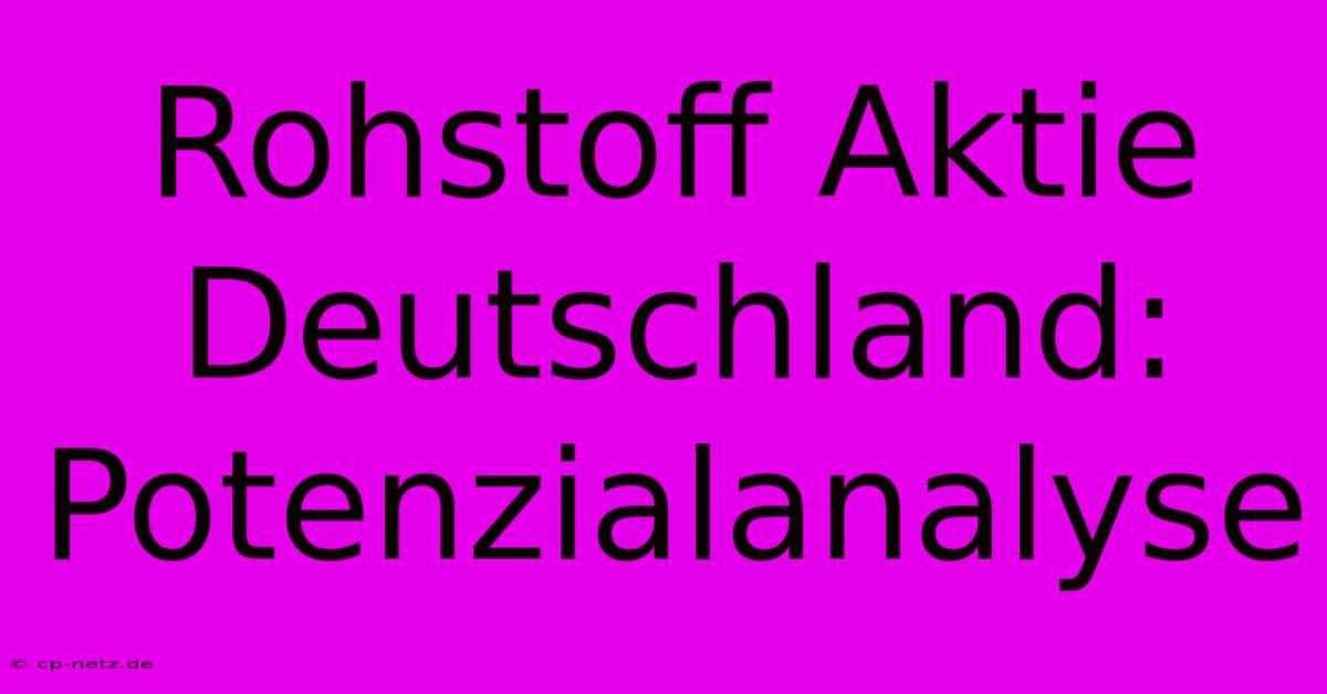 Rohstoff Aktie Deutschland:  Potenzialanalyse