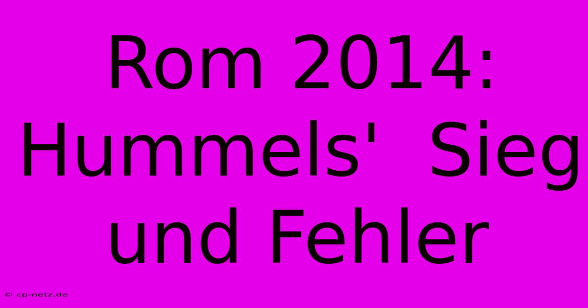 Rom 2014: Hummels'  Sieg Und Fehler