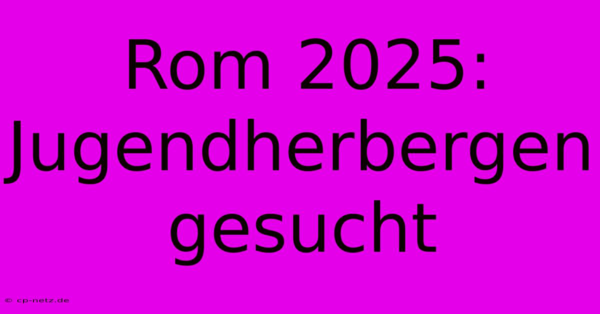 Rom 2025: Jugendherbergen Gesucht