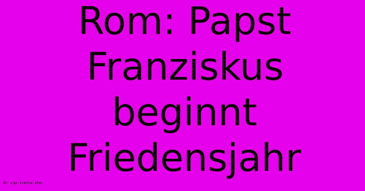 Rom: Papst Franziskus Beginnt Friedensjahr