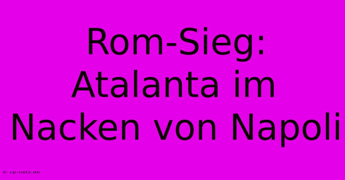 Rom-Sieg: Atalanta Im Nacken Von Napoli