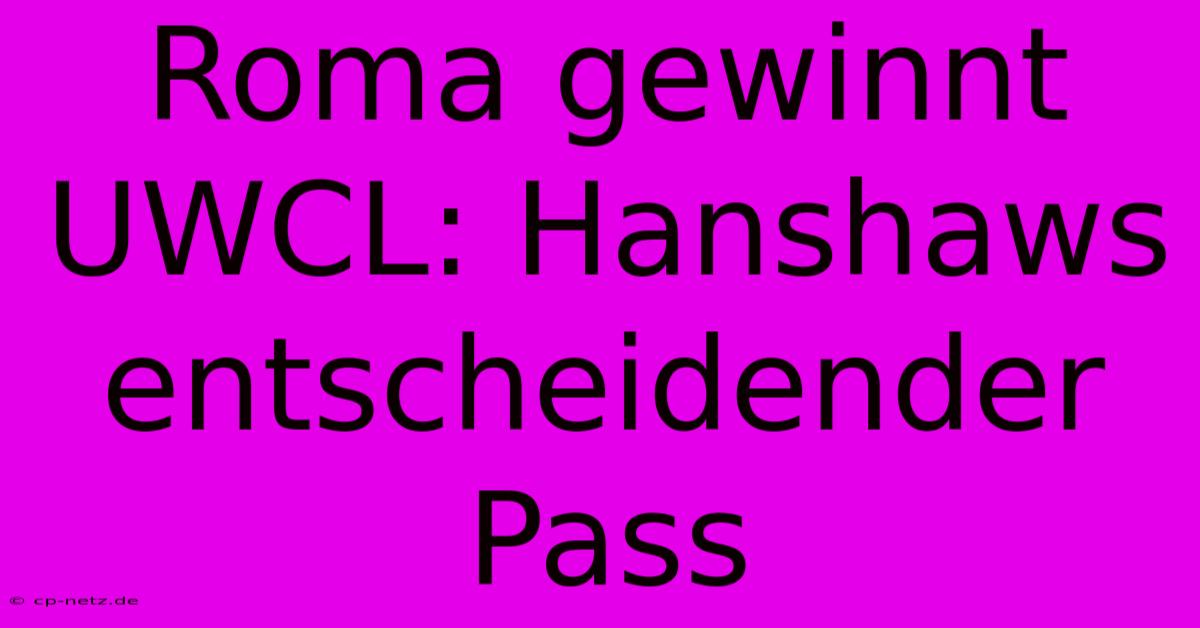 Roma Gewinnt UWCL: Hanshaws Entscheidender Pass