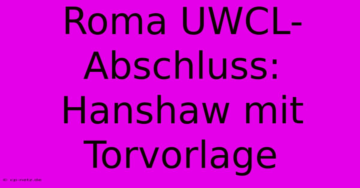 Roma UWCL-Abschluss: Hanshaw Mit Torvorlage