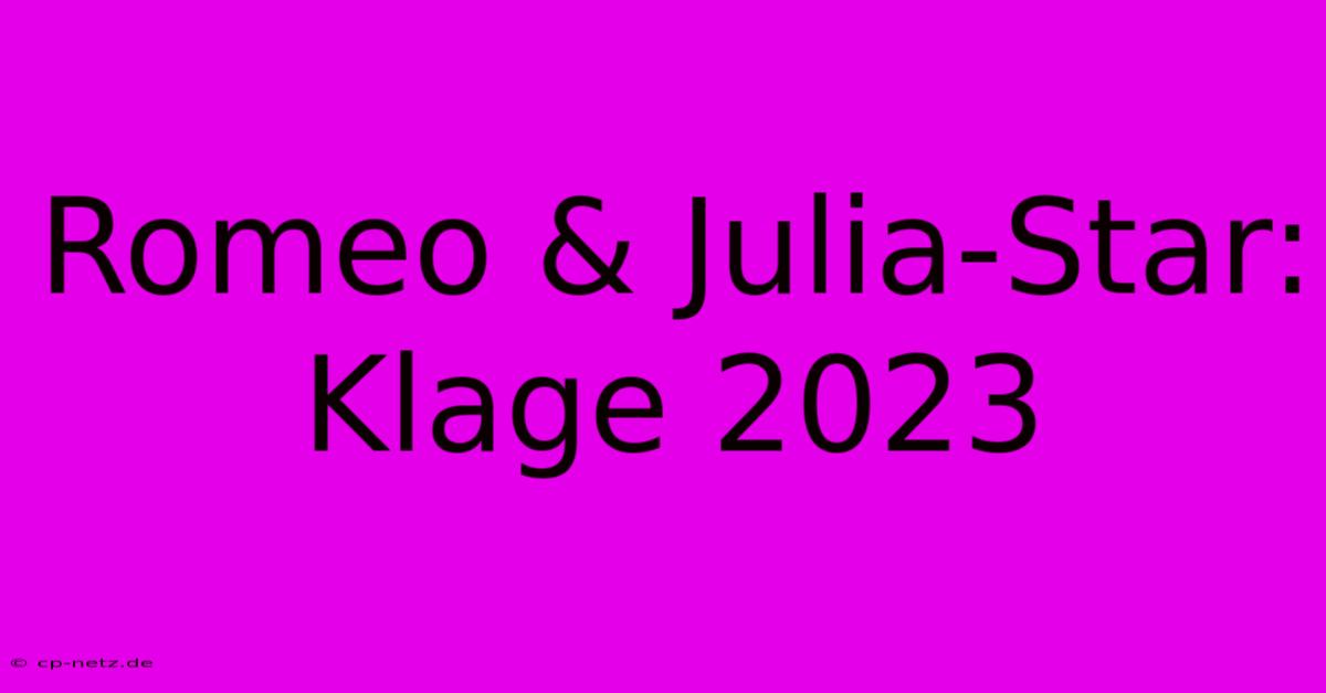 Romeo & Julia-Star: Klage 2023