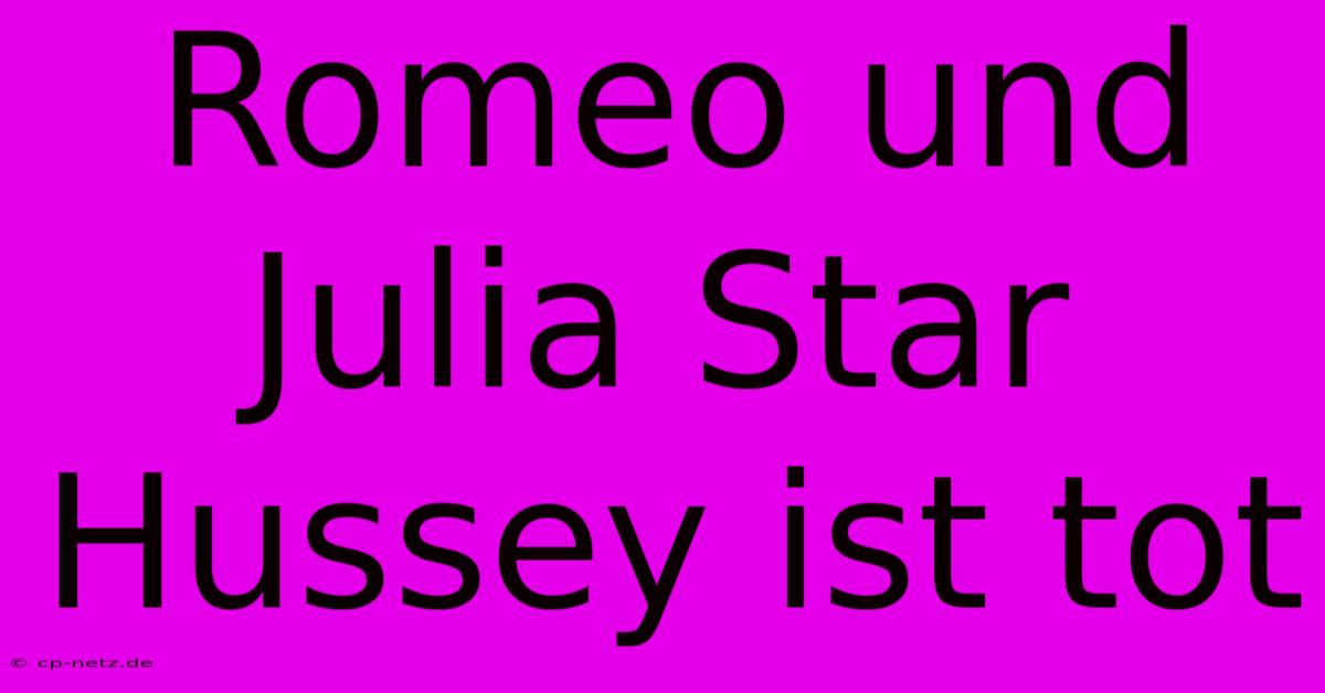 Romeo Und Julia Star Hussey Ist Tot