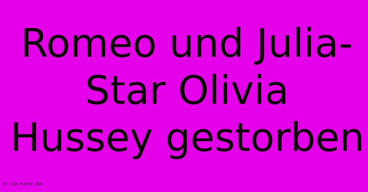 Romeo Und Julia-Star Olivia Hussey Gestorben