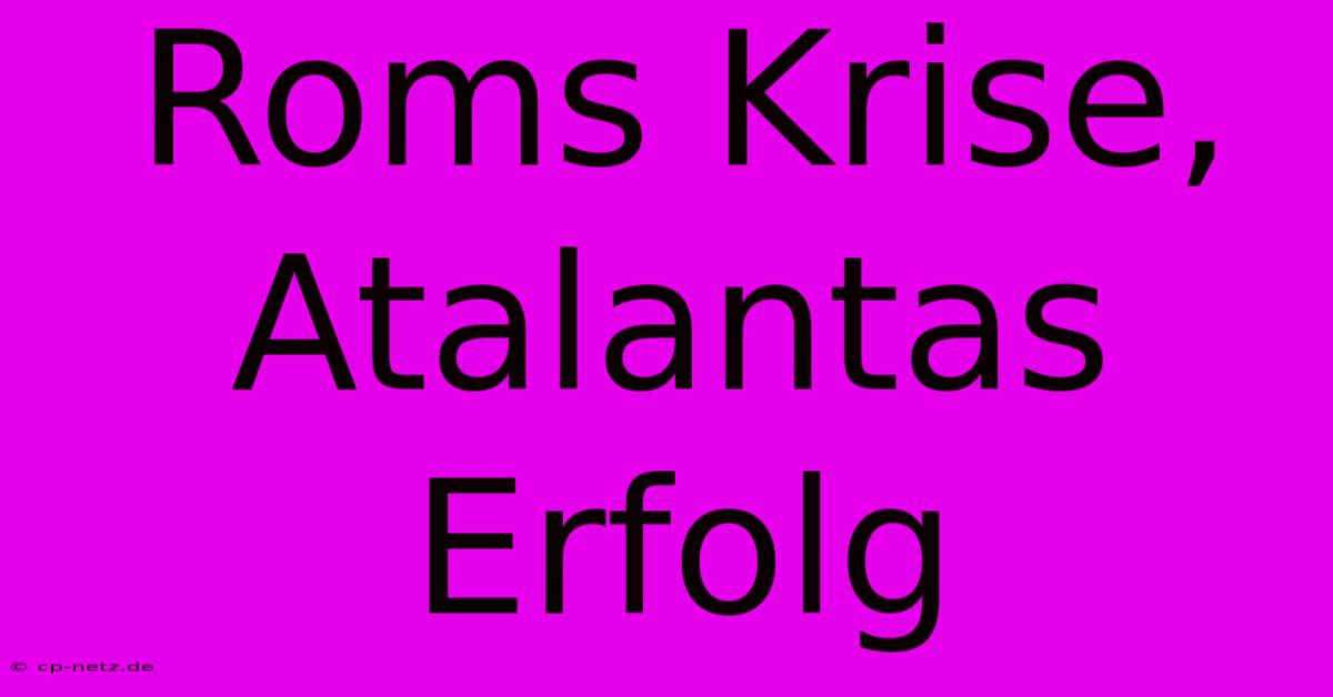 Roms Krise, Atalantas Erfolg