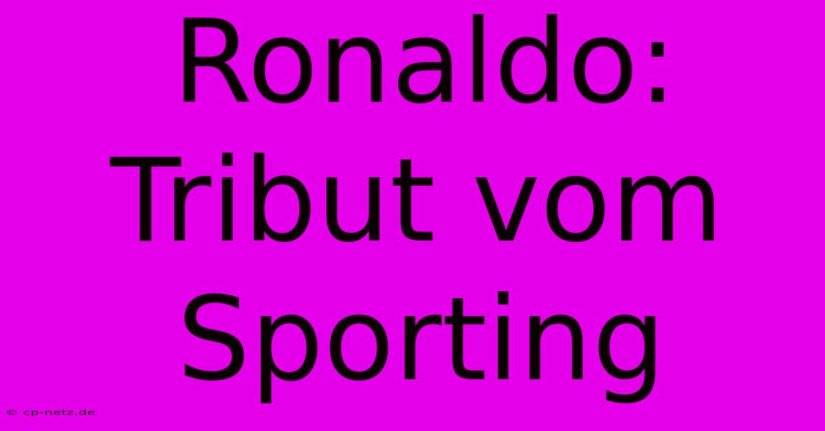 Ronaldo: Tribut Vom Sporting