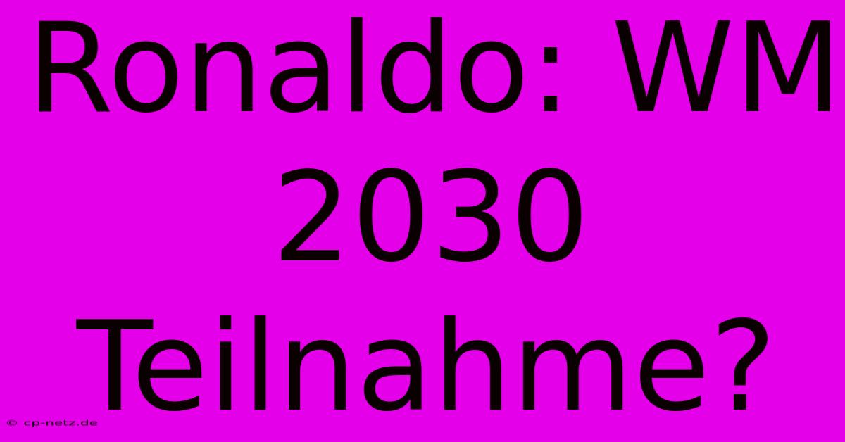 Ronaldo: WM 2030 Teilnahme?