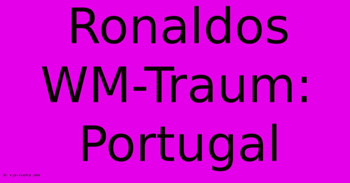 Ronaldos WM-Traum: Portugal