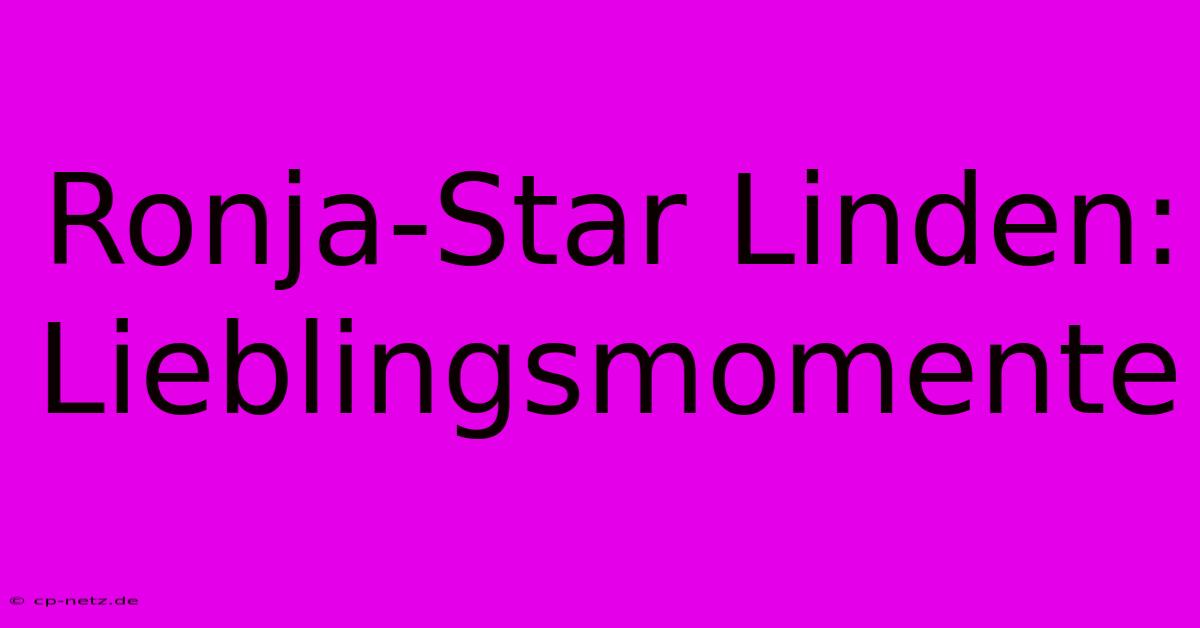 Ronja-Star Linden:  Lieblingsmomente