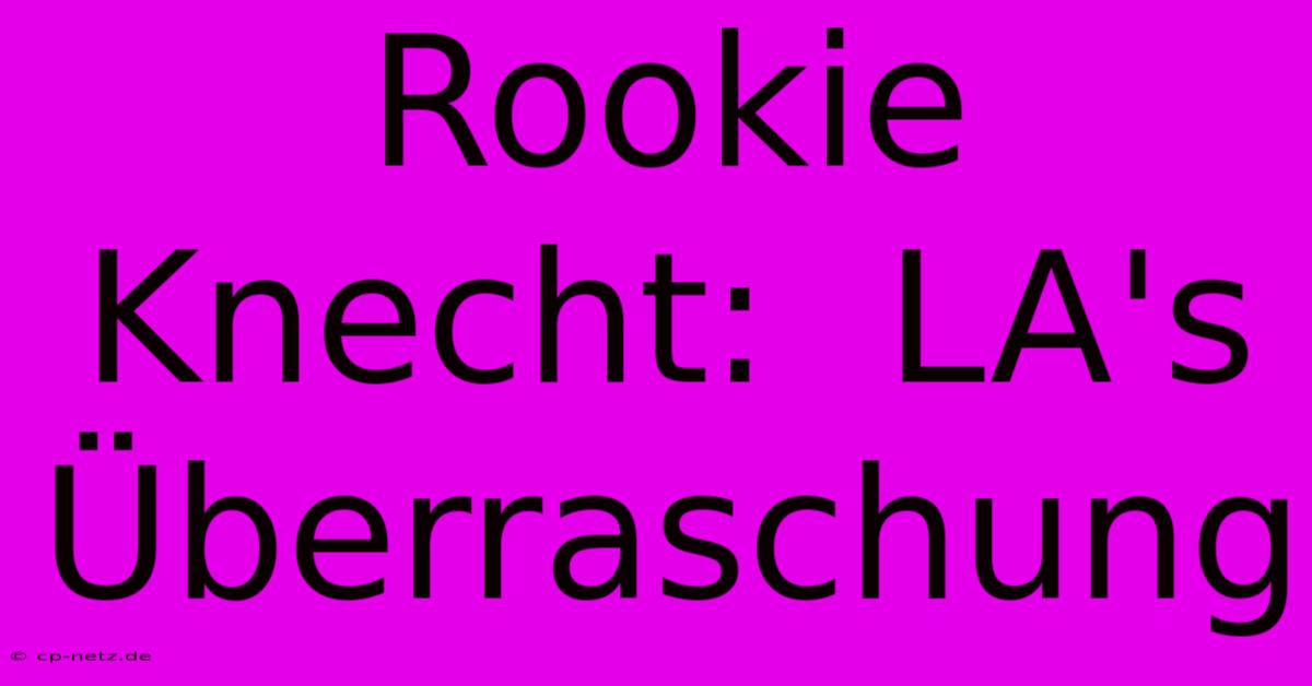 Rookie Knecht:  LA's Überraschung