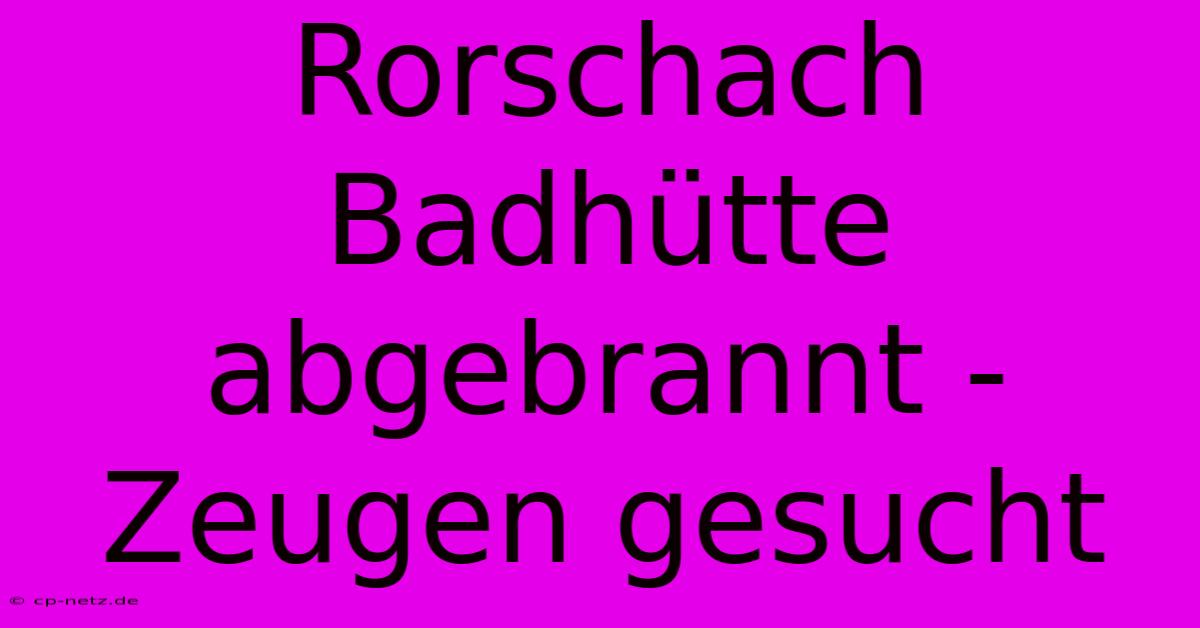 Rorschach Badhütte Abgebrannt - Zeugen Gesucht